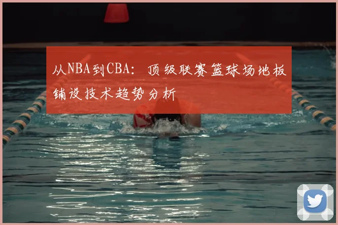 从NBA到CBA：顶级联赛篮球场地板铺设技术趋势分析